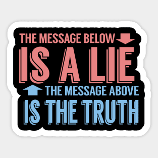 The Message Below Is A Lie The Message Above Is The Truth Sticker